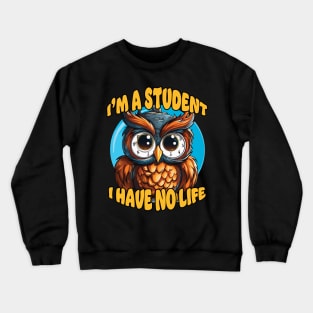 I'm a Student I Have No Life Crewneck Sweatshirt
